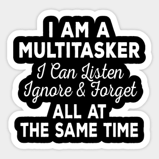 I'm Multitasker I Can Listen Ignore & Forget At The Same Time Sticker